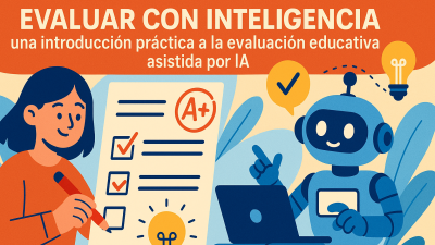 Evaluar con inteligencia: una introducción práctica a la evaluación educativa asistida por IA.